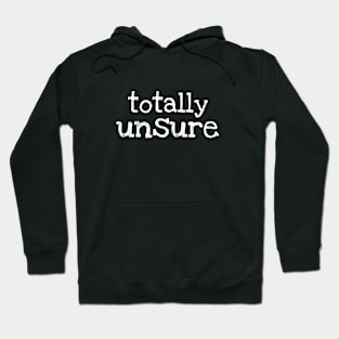 Totally Unsure Hoodie